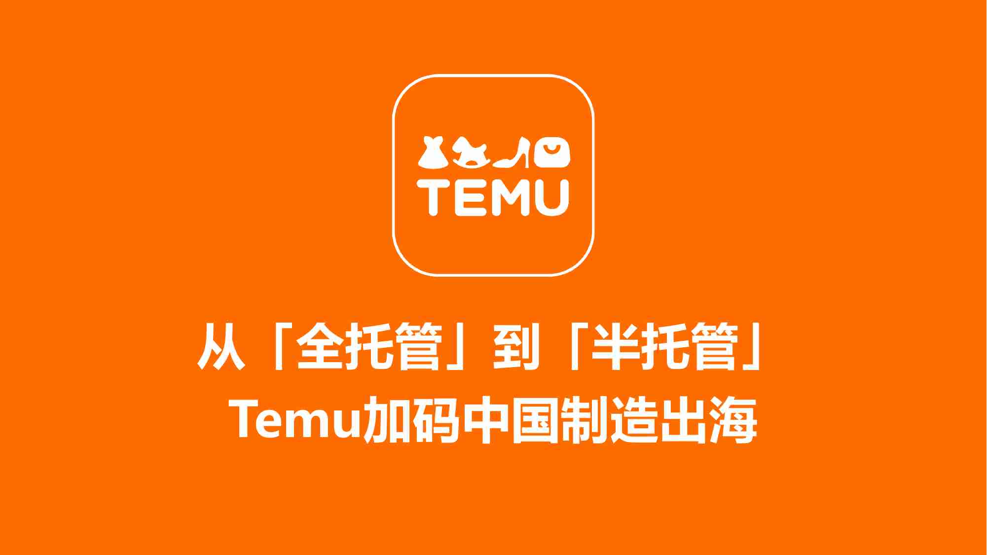 TEMU半托管模式解读及扶持政策 -从「全托管」到「半托管」Temu加码中国制造出海.pdf-0-预览